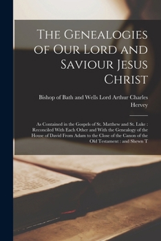 Paperback The Genealogies of our Lord and Saviour Jesus Christ: As Contained in the Gospels of St. Matthew and St. Luke: Reconciled With Each Other and With the Book