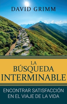 La Búsqueda Interminable: Encontrando Satisfacción en el Viaje de la Vida (Spanish Edition)