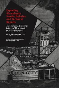 Paperback Exploding Steamboats, Senate Debates, and Technical Reports: The Convergence of Technology, Politics, and Rhetoric in the Steamboat Bill of 1838 Book