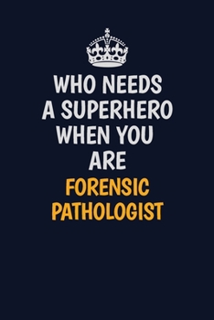 Paperback Who Needs A Superhero When You Are Forensic pathologist: Career journal, notebook and writing journal for encouraging men, women and kids. A framework Book