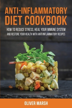Anti-Inflammatory Diet Cookbook: How to Reduce Stress, Heal Your Immune System ​and Restore your Health with Anti Inflammatory Recipes
