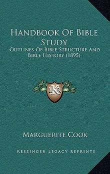 Handbook Of Bible Study: Outlines Of Bible Structure And Bible History