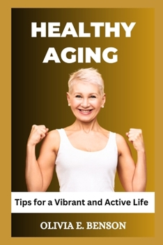 Paperback Healthy Aging: Tips for a Vibrant and Active Life Book
