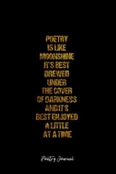 Poetry Journal: Dot Grid Journal -Poetry Is Like Moonshine It's Best Brewed Under The Cover Of Darkness And It's Best Enjoyed A Little At A Time - ... Travel, Goal, Bullet Notebook - 6x9 120 page