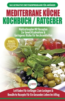 Paperback Mediterrane Küche Kochbuch / Ratgeber: Abnehmen Und Herzkrankheiten Vorbeugen (14-tage-menüplan, 40+ Bewährte Herzgesunde Rezepte) (Bücher In Deutsch [German] Book