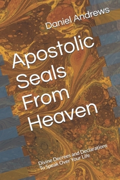 Paperback Apostolic Seals From Heaven: Divine Decrees and Declarations To Speak Over Your Life Book