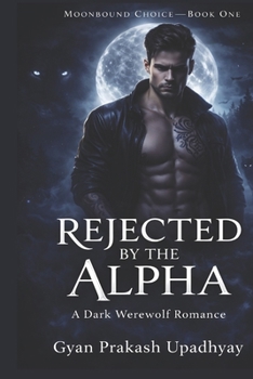 REJECTED BY THE ALPHA: A Dark Werewolf Romance (Moonbound Choice)