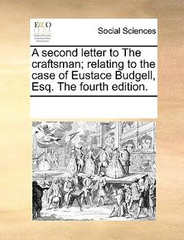 A second letter to The craftsman; relating to the case of Eustace Budgell, Esq. The fourth edition.