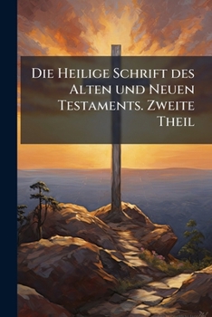 Die Heilige Schrift des Alten und Neuen Testaments. Zweite Theil