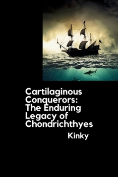 Paperback Cartilaginous Conquerors: The Enduring Legacy of Chondrichthyes Book