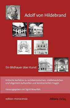 Paperback Adolf von Hildebrand - Ein Bildhauer über Kunst: Kritische Aufsätze zu architektonischen, städtebaulichen und allgemein kulturellen und künstlerischen [German] Book