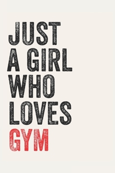 Just A Girl Who Loves GYM for GYM lovers GYM Gifts A beautiful: Lined Notebook / Journal Gift,, 120 Pages, 6 x 9 inches, Personal Diary, GYM Obsessed, GYM Hobby, GYM Lover, Personalized Journal, Custo