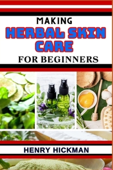Paperback Making Herbal Skin Care for Beginners: Practical Knowledge Guide On Skills, Techniques And Pattern To Understand, Master & Explore The Process Of Herb Book