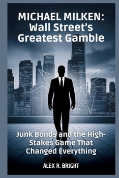 MICHAEL MILKEN: Wall Street’s Greatest Gamble: Junk Bonds and the High-Stakes Game That Changed Everything (DISCOVER SOMETHING NEW EVERYDAY)