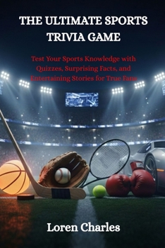 THE ULTIMATE SPORTS TRIVIA GAME: Test Your Sports Knowledge with Quizzes, Surprising Facts, and Entertaining Stories for True Fans