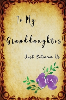To My Granddaughter, Just Between Us: Easy No Stress and Rules Journal to write in | Grandmother Keepsake Memory Book | Gift of Wisdom and Love |A legacy passed down | Vintage Letter