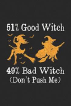 Paperback 51% Good Witch 49% Bad Witch (don't push me): 51% Good Witch 49% Bad Witch, Halloween Costume Gift Journal/Notebook Blank Lined Ruled 6x9 100 Pages Book