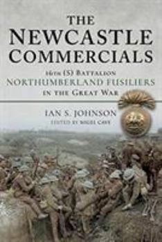 Paperback The Newcastle Commercials: 16th (S) Battalion Northumberland Fusiliers in the Great War Book