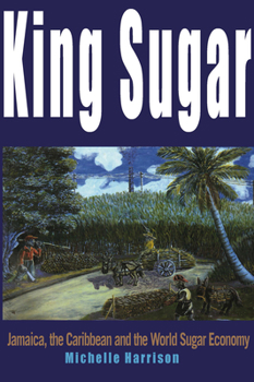 Paperback King Sugar: Jamaica, the Caribbean and the World Sugar Industry Book