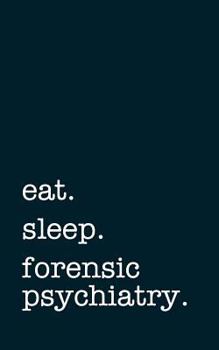 Eat. Sleep. Forensic Psychiatry. - Lined Notebook : Writing Journal