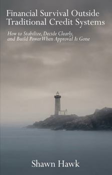 Paperback Financial Survival Outside Traditional Credit Systems: How to Stabilize, Decide Clearly, and Build Power When Approval Is Gone Book