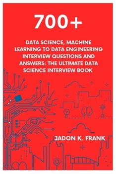 Paperback 700+ Data Science, Machine Learning to Data Engineering Interview Questions and Answers: The Ultimate Data Science Interview Book