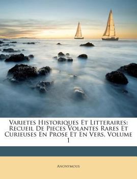 Paperback Varietes Historiques Et Litteraires: Recueil De Pieces Volantes Rares Et Curieuses En Prose Et En Vers, Volume 1 [French] Book