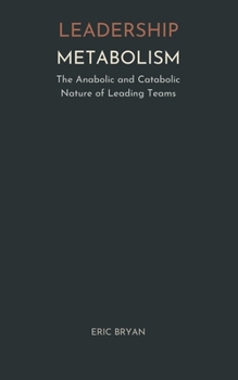 Leadership Metabolism: The Anabolic and Catabolic Nature of Leading Teams