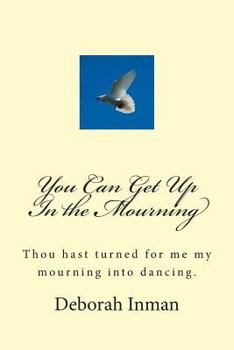 Paperback You Can Get Up In the Mourning: Thou hast turned for me my mourning into dancing. Book