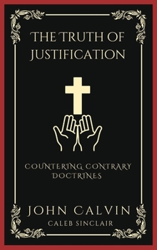 Hardcover The Truth of Justification: Countering Contrary Doctrines (Grapevine Press) Book