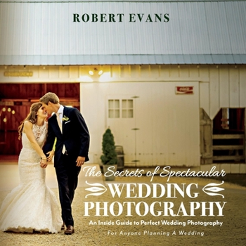 Paperback The Secrets of Spectacular Wedding Photography: An Inside Guide to Perfect Wedding Photography Book
