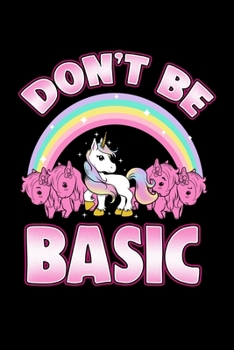 Don't Be Basic: Funny Non-Basic Unicorn Blank Composition Notebook for Journaling & Writing (120 Lined Pages, 6" x 9")
