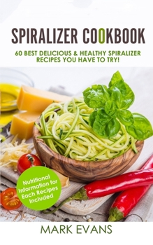 Paperback Spiralizer Cookbook: 60 Best Delicious & Healthy Spiralizer Recipes You Have to Try! (Spiralizer Cookbook Series) (Volume 1) Book