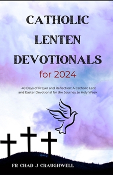 Catholic lenten devotionals for 2024: 40 Days of Prayer and Reflection: A Catholic Lent and Easter Devotional for the Journey to Holy Week