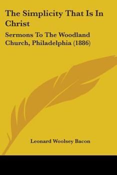 Paperback The Simplicity That Is In Christ: Sermons To The Woodland Church, Philadelphia (1886) Book