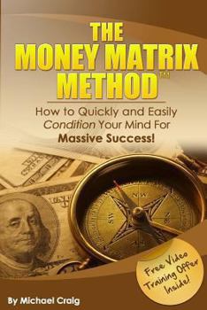Paperback The Money Matrix Method: How To Quickly and Easily Condition Your Mind For Massive Success! Book