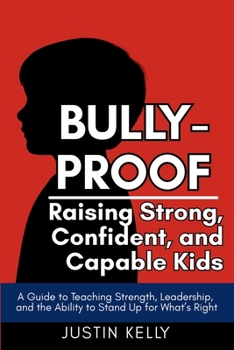 Paperback Bully-Proof: Raising Strong, Confident, and Capable Kids: A Guide to Teaching Strength, Leadership, and the Ability to Stand Up for What's Right Book