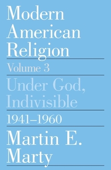Modern American Religion, Volume 3: Under God, Indivisible, 1941-1960 (Modern American Religion)