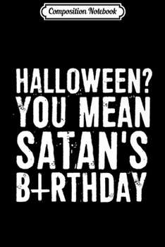 Paperback Composition Notebook: Halloween You Mean Satan's Birthday Scary Funny Gift Premium Journal/Notebook Blank Lined Ruled 6x9 100 Pages Book