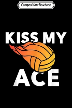Composition Notebook: Kiss My Ace Volleyball Team For Men & Women Journal/Notebook Blank Lined Ruled 6x9 100 Pages