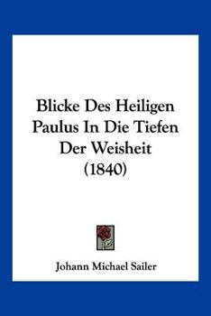 Paperback Blicke Des Heiligen Paulus In Die Tiefen Der Weisheit (1840) [German] Book
