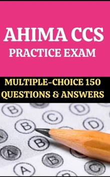 AHIMA CCS PRACTICE EXAM: MULTIPLE-CHOICE 150 QUESTIONS & ANSWERS: EDITION #1