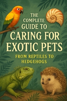 Paperback The Complete Guide to Caring for Exotic Pets: From Reptiles to Hedgehogs Book