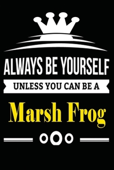 Paperback Always be Yourself Unless you Can Be A Marsh Frog: Notebook Journal Pet and Animal Zoo Lover Africa Safari and wildlife Fans Notebook 6x9 Inches 110 d Book