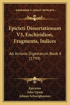 Paperback Epicteti Dissertationum V3, Enchiridion, Fragmenta, Indices: Ab Arriano Digestarum Book 4 (1799) [Latin] Book