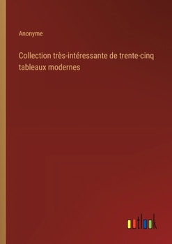 Collection très-intéressante de trente-cinq tableaux modernes (French Edition)
