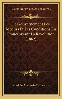 Le Gouvernement Les Moeurs Et Les Conditions En France Avant La Revolution (1862)