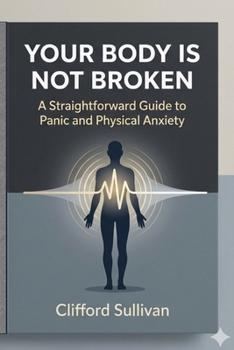 Paperback Your Body Is Not Broken: A Straightforward Guide to Panic and Physical Anxiety Book