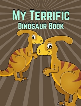 My Terrific Dinosaur Book: Search And Find Books For Kids Dinosaurs Coloring, The Ultimate Dinosaur Colouring Book for Kids is My First Book of Dinosaur Coloring, Perfect Gift for Boys or Girls