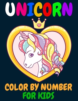 Unicorn Color By Number For Kids: Unicorn Color By Number Coloring Book for Kids and Holiday Activity Books for Kids (Unicorn Books for Kids)
